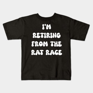 I am retiring from the rat race Kids T-Shirt